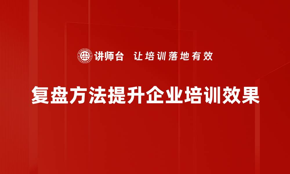 文章掌握复盘工作方法，提升团队效率与业绩的缩略图