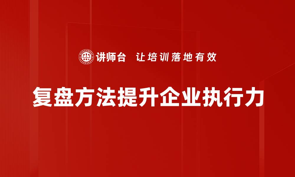 文章掌握复盘工作方法，提升团队效率与决策能力的缩略图