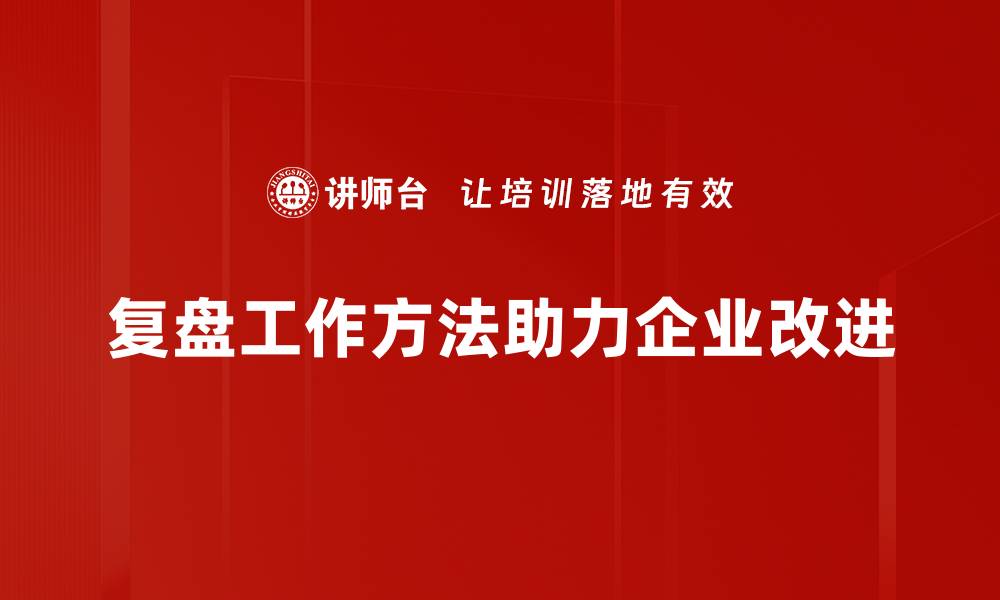 文章掌握复盘工作方法，提升团队效率与个人成长的缩略图