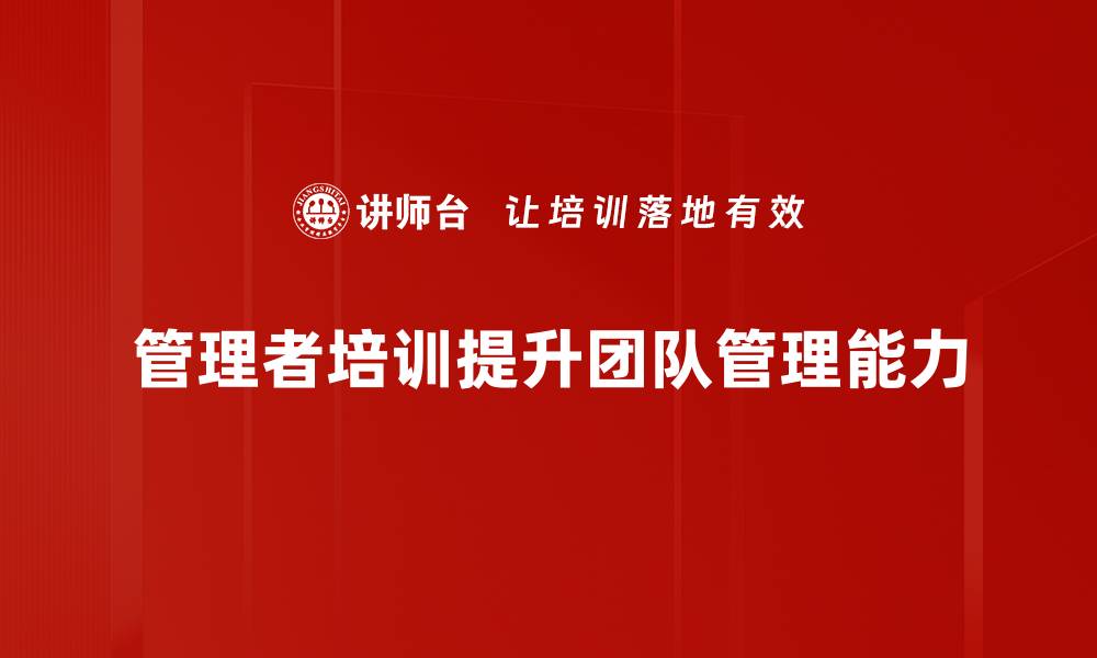 文章提升团队效能的管理者培训课程推荐的缩略图