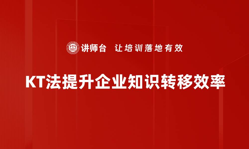 KT法提升企业知识转移效率