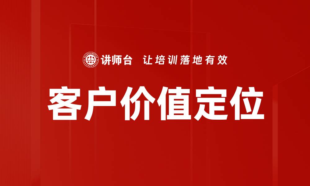 文章客户价值定位：提升品牌竞争力的关键策略的缩略图
