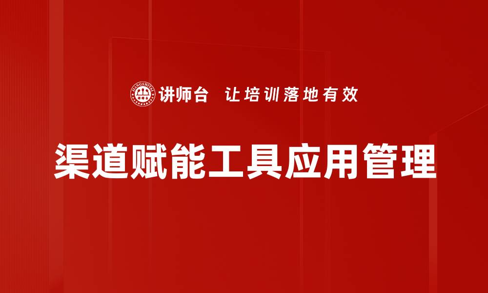 文章渠道赋能工具如何提升企业销售效率与竞争力的缩略图
