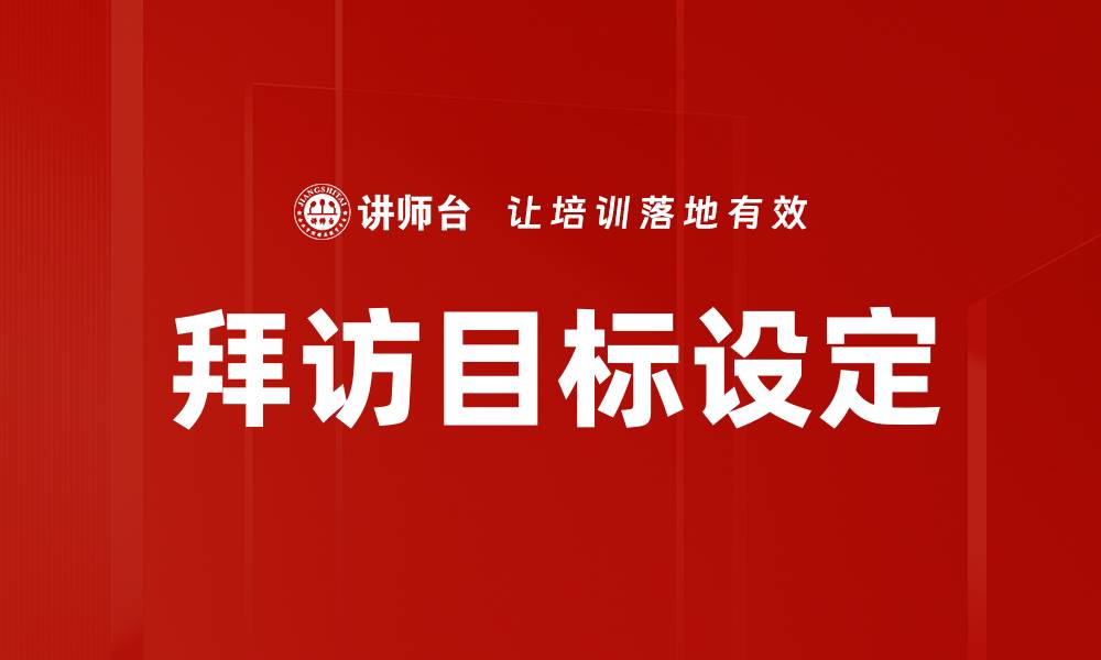 文章有效拜访目标设定技巧助力业绩提升的缩略图