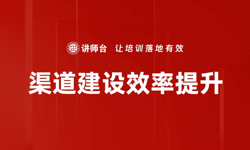 渠道建设效率提升