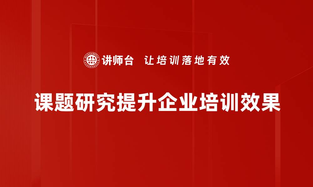 课题研究提升企业培训效果