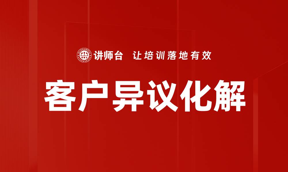 文章有效客户异议化解技巧提升成交率的缩略图