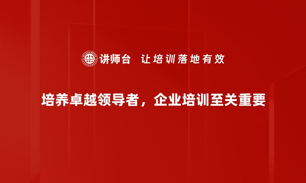 文章如何成为卓越领导者：提升团队效率的秘诀的缩略图