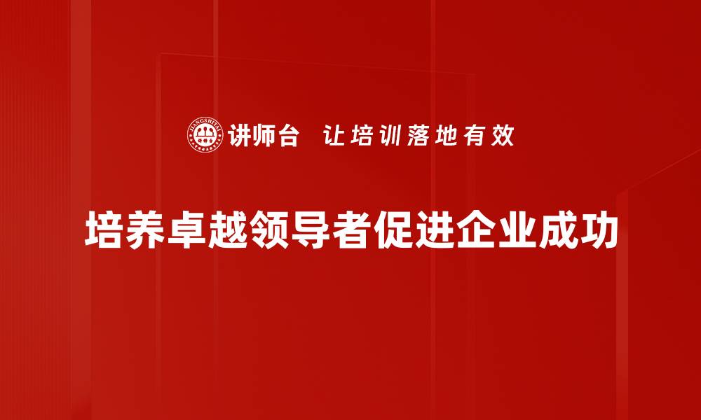 文章成为卓越领导者的五大关键技巧与心得分享的缩略图