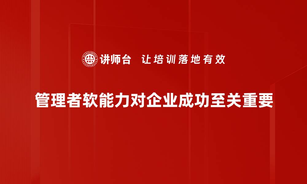 文章提升管理者软能力，助力团队高效协作与创新的缩略图