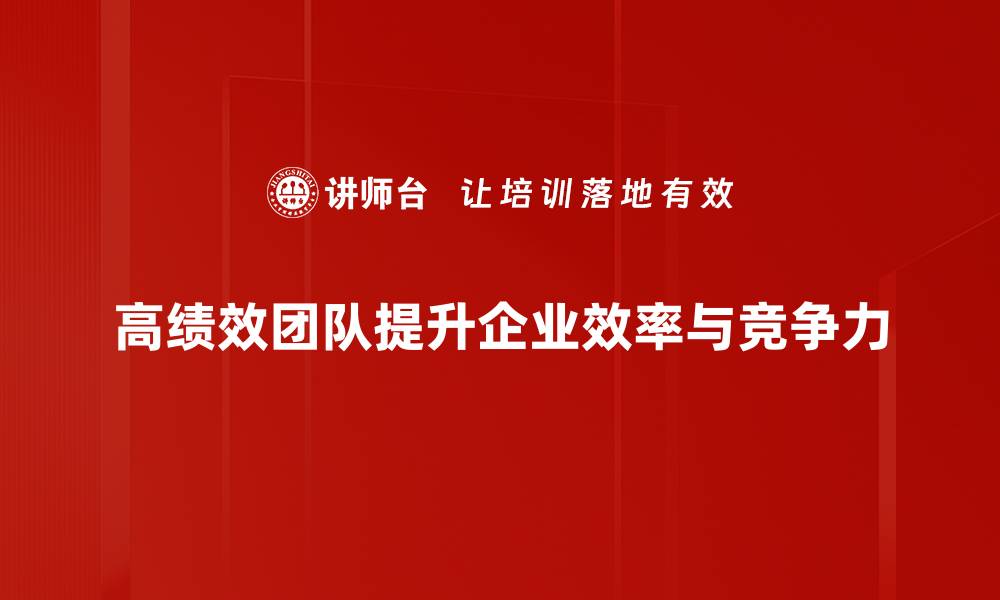 文章打造高绩效团队的五大关键策略与实用技巧的缩略图