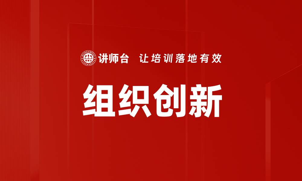 文章推动组织创新的关键策略与实践分享的缩略图