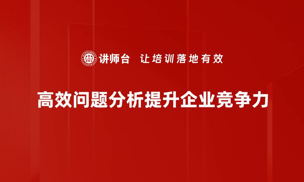 高效问题分析提升企业竞争力