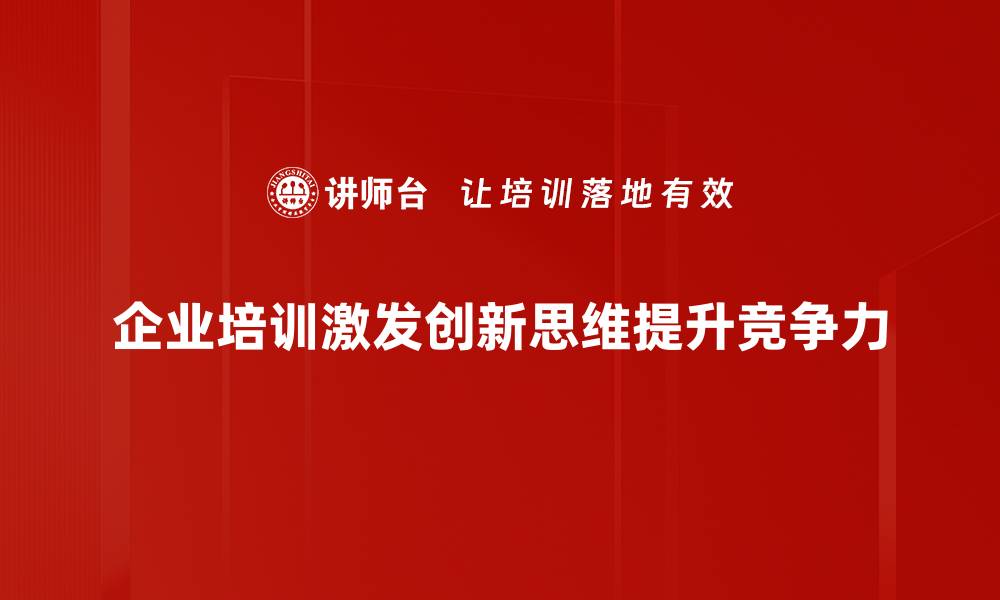 企业培训激发创新思维提升竞争力