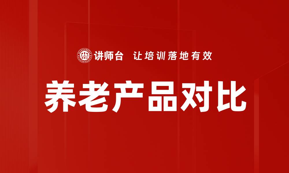 文章养老产品对比：如何选择适合自己的投资方案的缩略图
