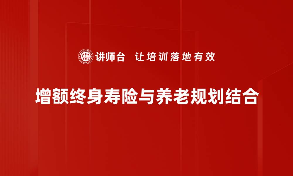增额终身寿险与养老规划结合
