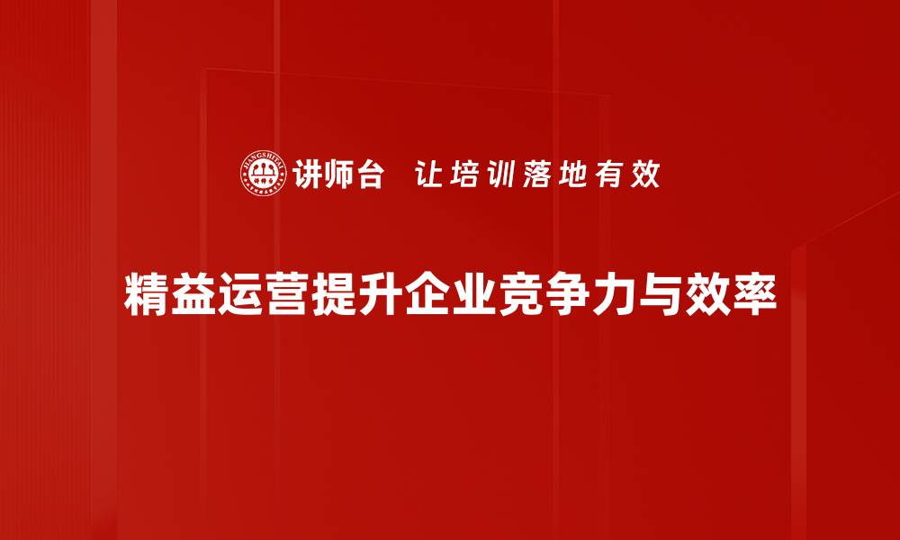 精益运营提升企业竞争力与效率