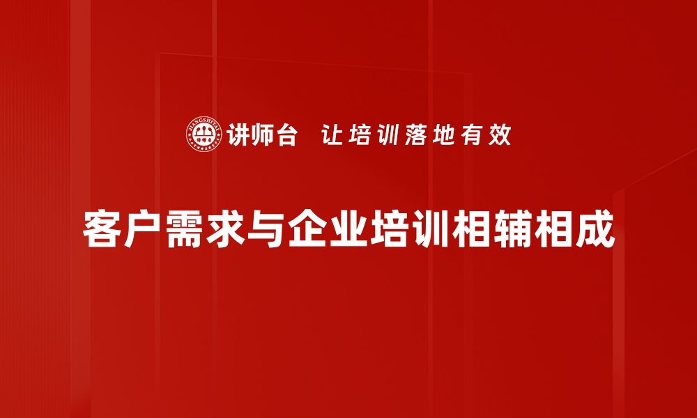 客户需求与企业培训相辅相成