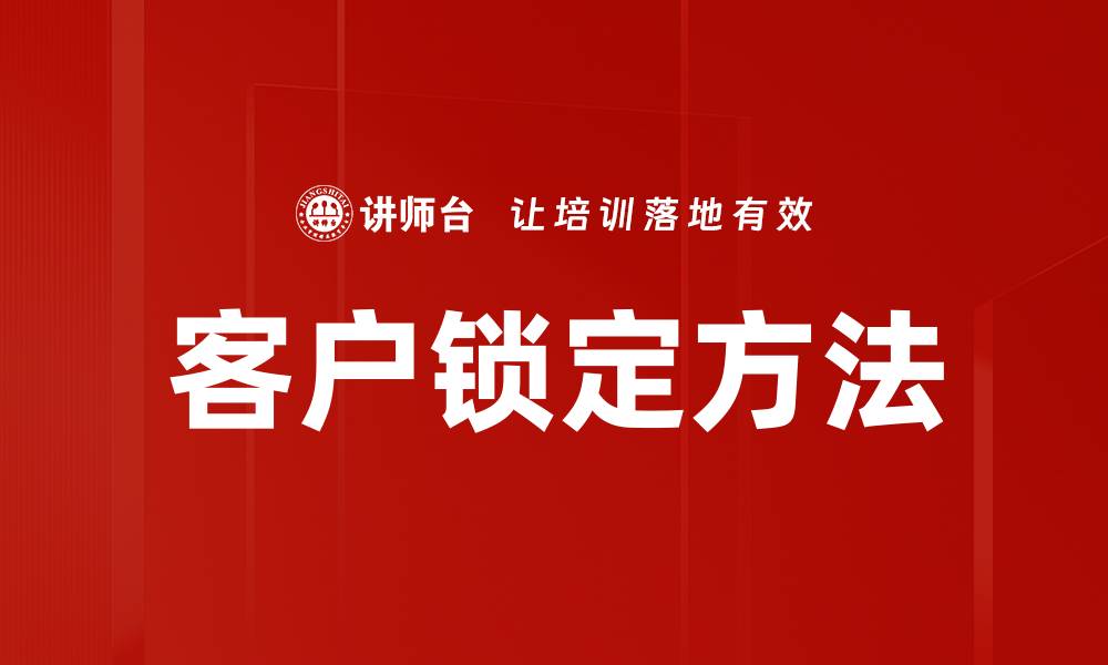 文章客户锁定方法：提升客户忠诚度的有效策略的缩略图