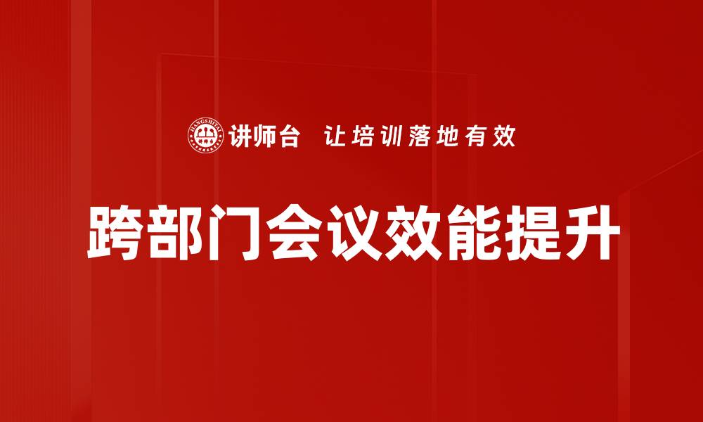 文章高效跨部门会议：提升团队协作与决策力的关键的缩略图