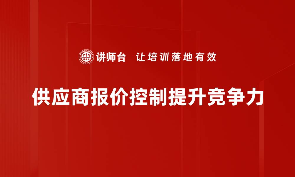 文章掌握供应商报价控制技巧，提升采购效率与成本管理的缩略图