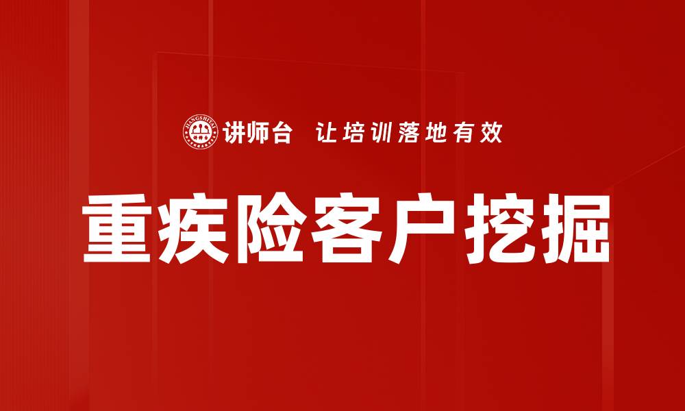 文章重疾险客户挖掘策略：提升转化率的关键方法的缩略图