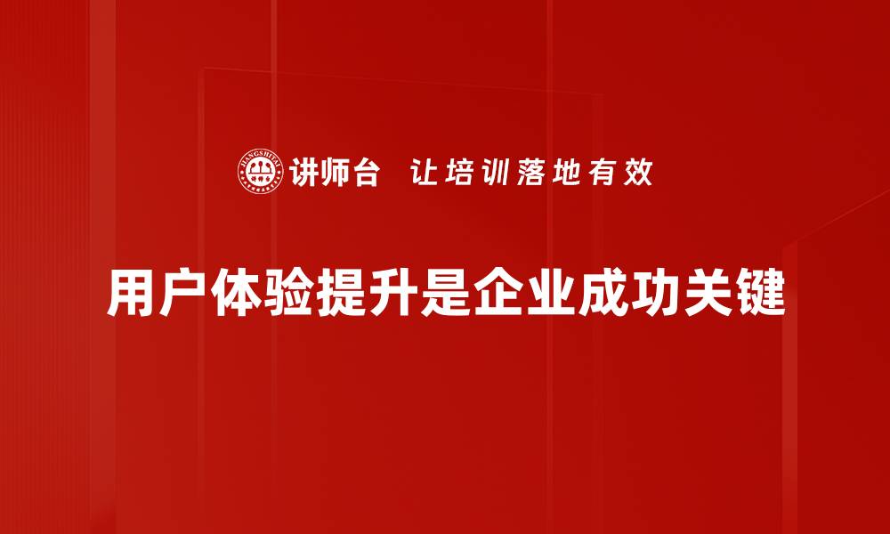 用户体验提升是企业成功关键