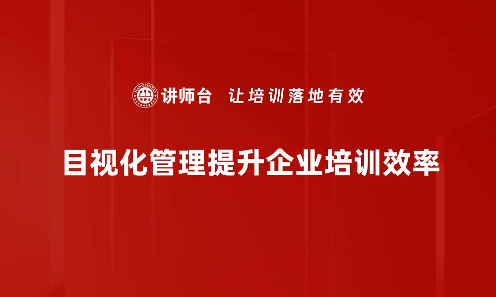 文章提升企业效率的秘密武器：目视化管理全解析的缩略图