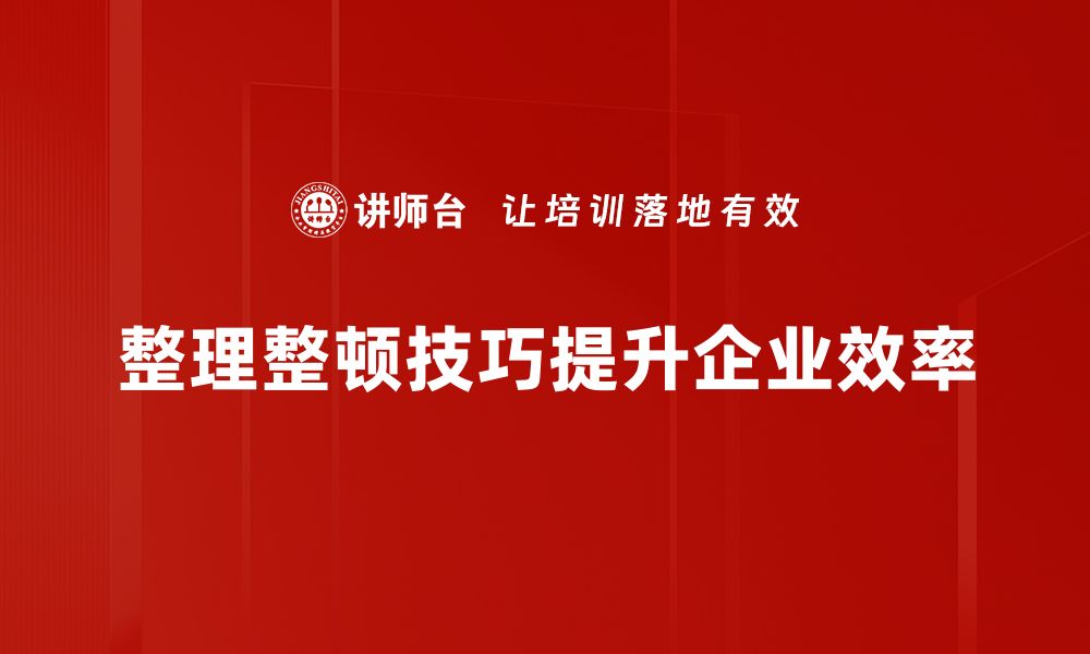 文章提升效率的整理整顿技巧，让生活更有序的缩略图