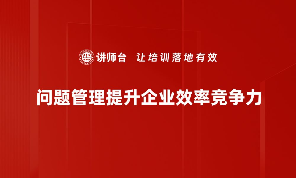 问题管理提升企业效率竞争力