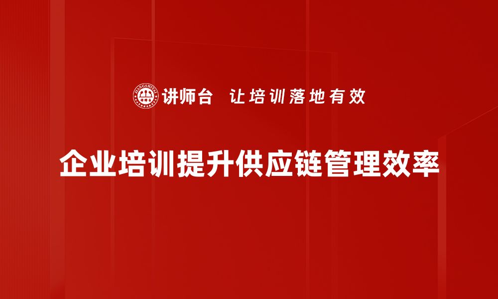 文章提升企业竞争力的关键：深入解析供应链管理的重要性的缩略图