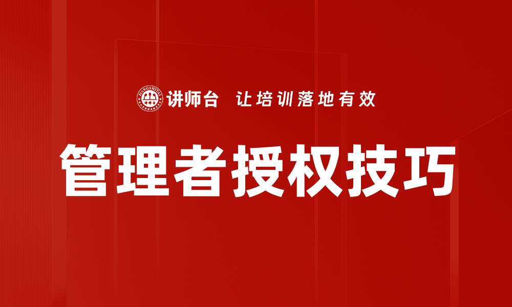 文章有效管理者授权的五大关键策略解析的缩略图