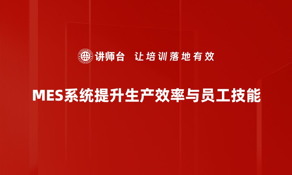 文章MES系统运用的优势与实践案例解析的缩略图