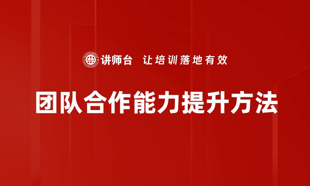文章提升团队合作能力的五大关键技巧与策略的缩略图