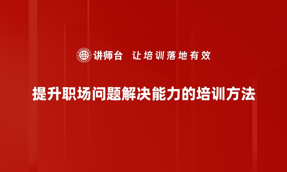 文章职场问题解决的实用技巧与成功案例分享的缩略图