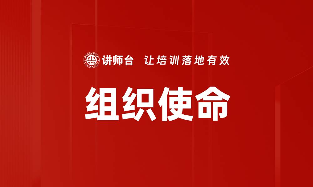 文章探索组织使命的深远意义与实践价值的缩略图