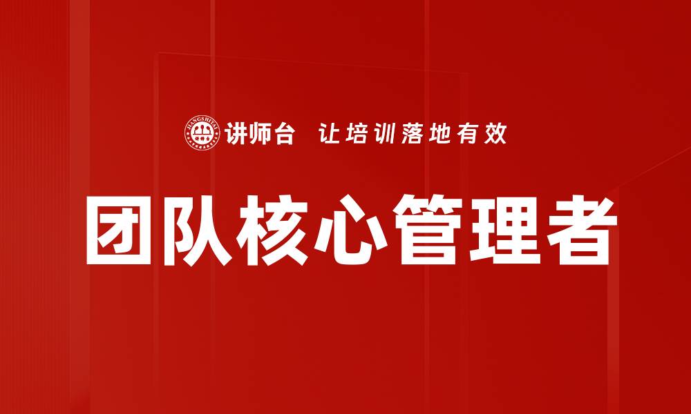 文章团队核心管理者如何提升团队工作效率与协作能力的缩略图