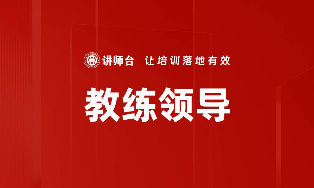 文章教练领导：提升团队绩效的关键策略与实践的缩略图