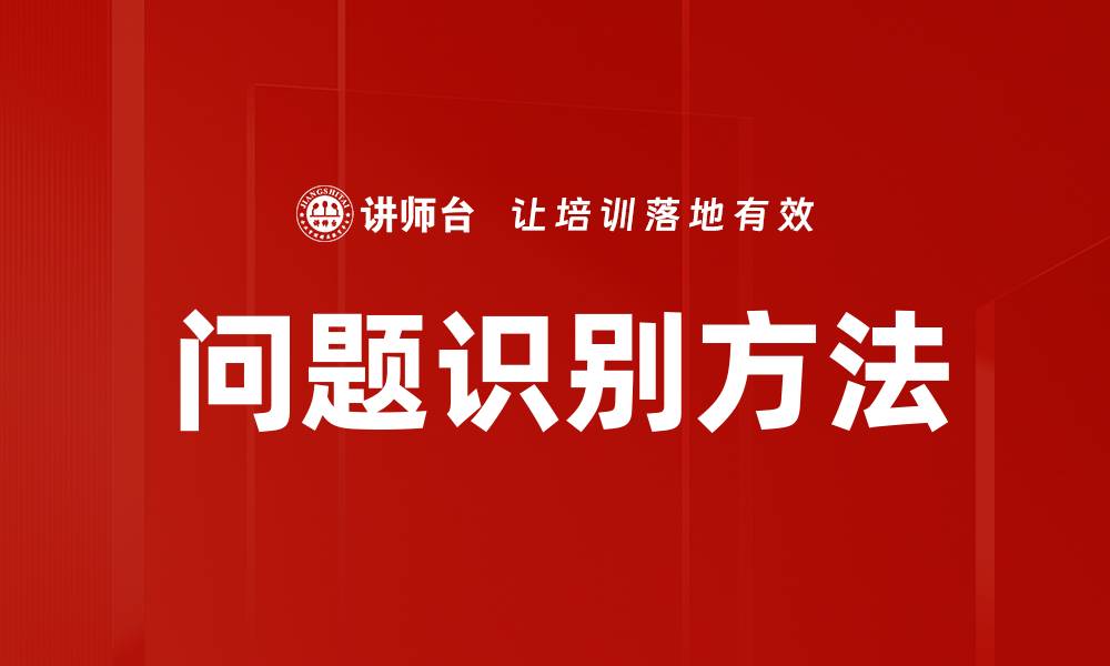 文章有效的问题识别方法助力企业解决难题的缩略图
