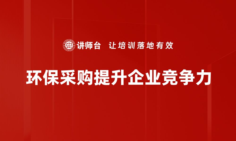 文章推动可持续发展：有效环保采购策略解析的缩略图