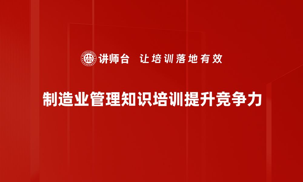 文章提升制造业管理效率的关键知识分享的缩略图