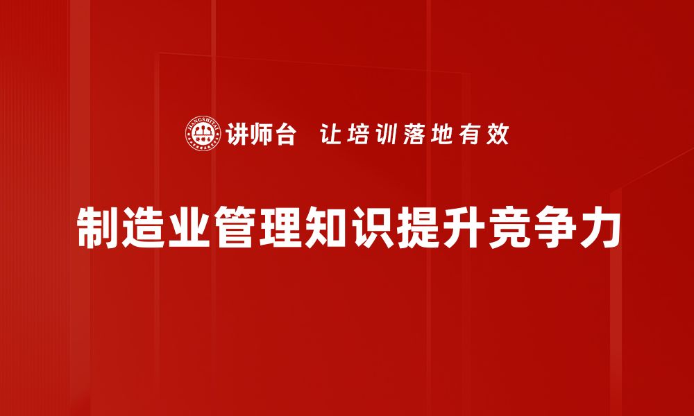 文章提升制造业管理知识，助力企业高效运营与创新的缩略图