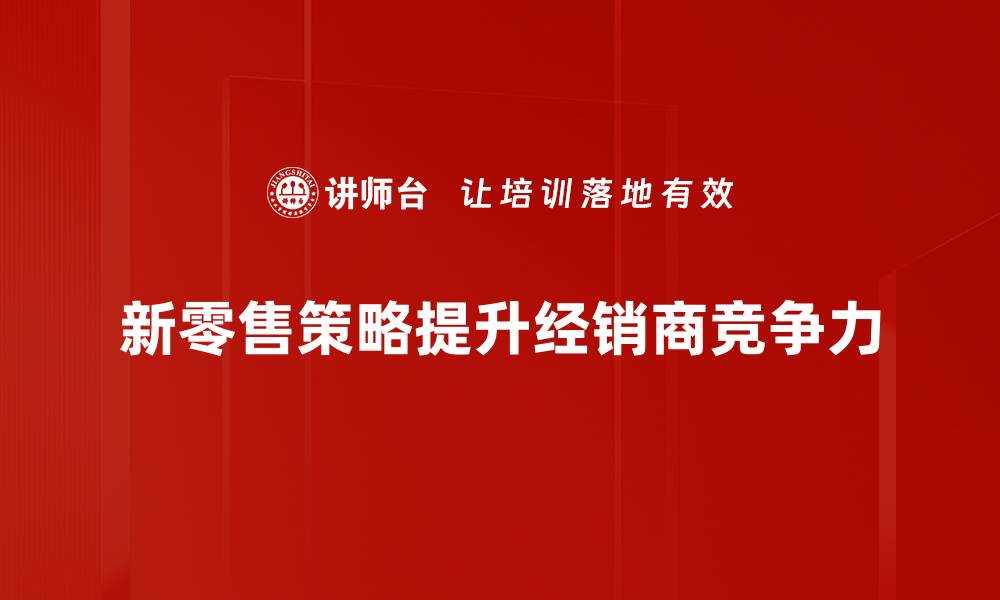 文章新零售时代策略：如何提升品牌竞争力与用户体验的缩略图