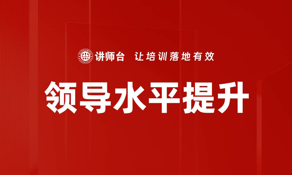 文章提升领导水平的五大关键策略与技巧的缩略图
