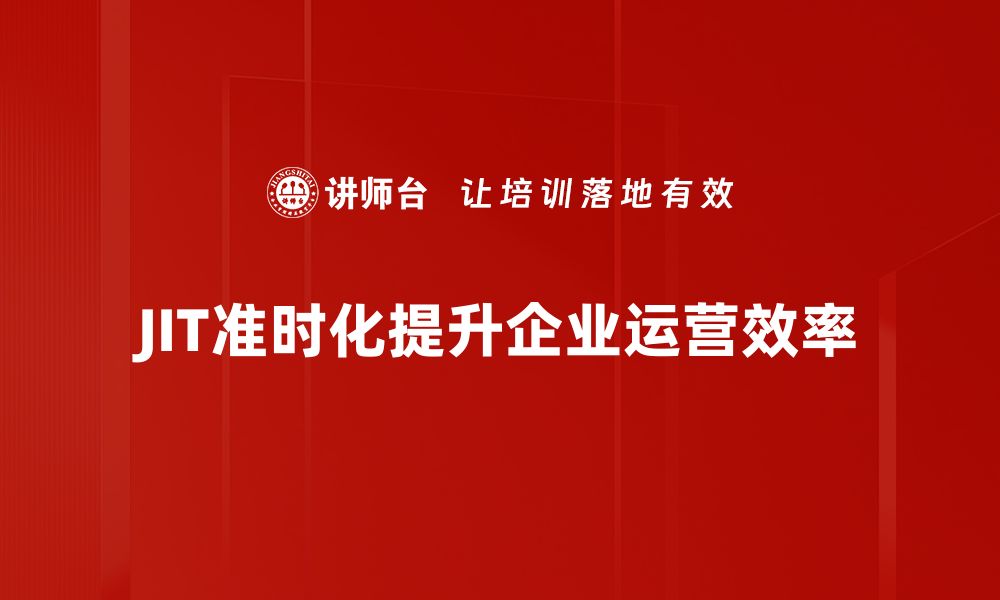 文章提升企业效率的秘密武器：JIT准时化管理解析的缩略图