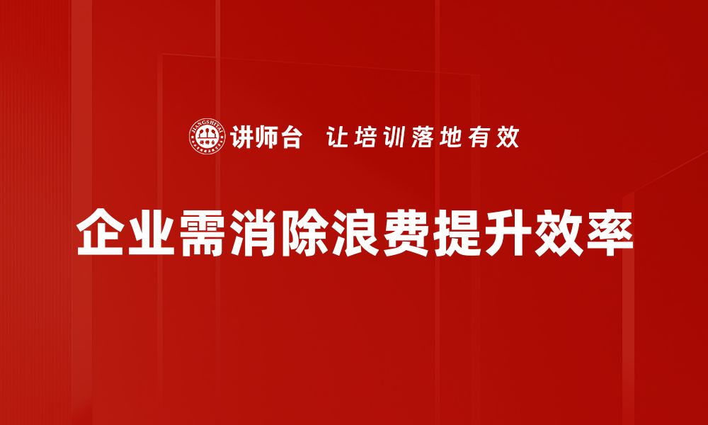 文章掌握浪费消除技巧，提升工作效率从今天开始的缩略图