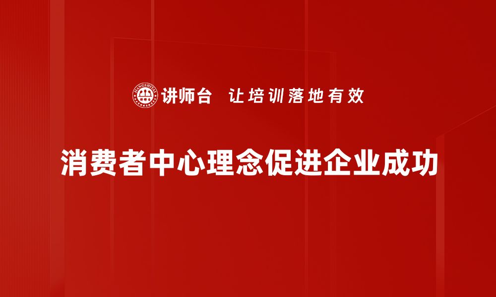 文章提升品牌竞争力的关键：消费者中心理念的应用与实践的缩略图