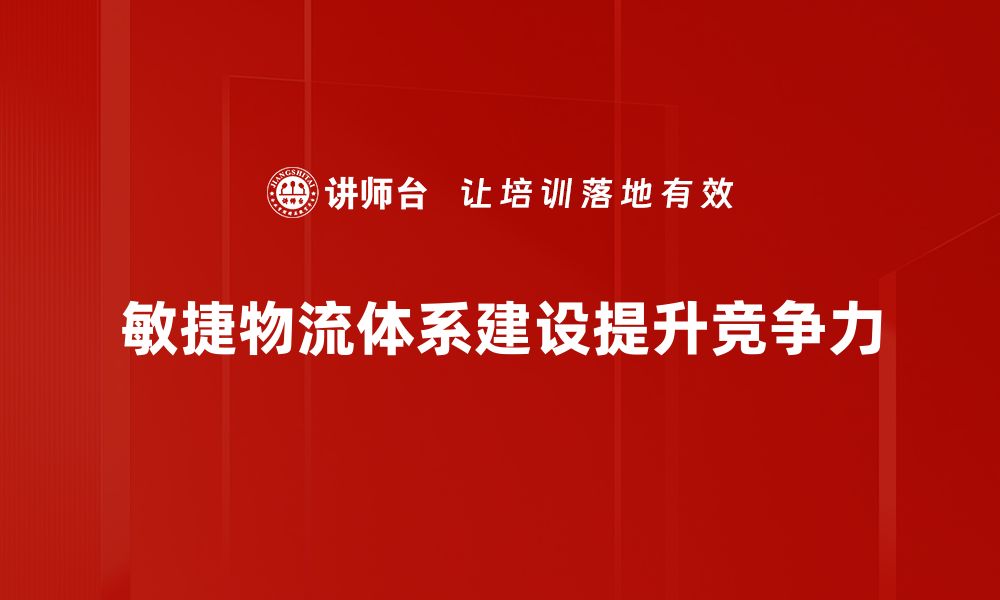 文章提升供应链效率，探讨敏捷物流体系建设的重要性的缩略图