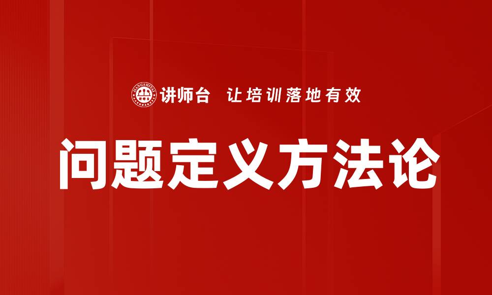 文章如何清晰有效地进行问题定义提升解决方案的成功率的缩略图