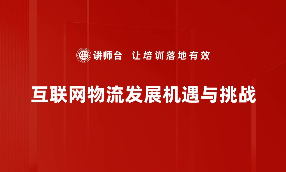 文章互联网物流发展新趋势：提升效率与服务的新时代的缩略图